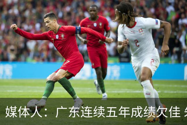 媒体人：广东连续五年成绩欠佳 朱芳雨杜锋最终担责
