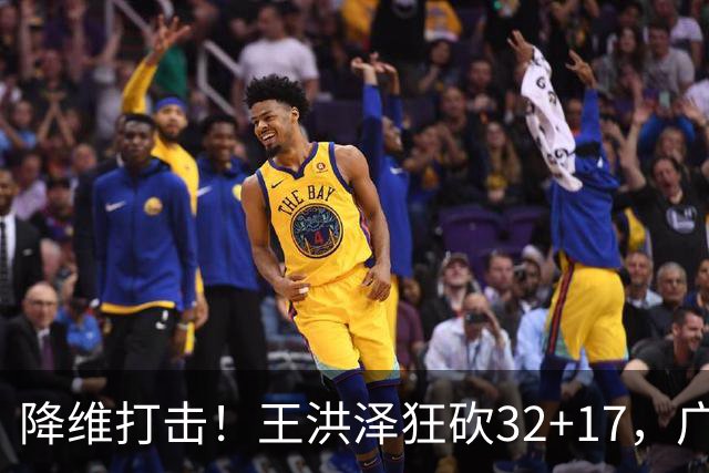 降维打击！王洪泽狂砍32+17，广东掀翻吉林开门红，无愧杜锋厚爱